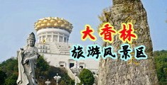 脱裤子干逼中国浙江-绍兴大香林旅游风景区